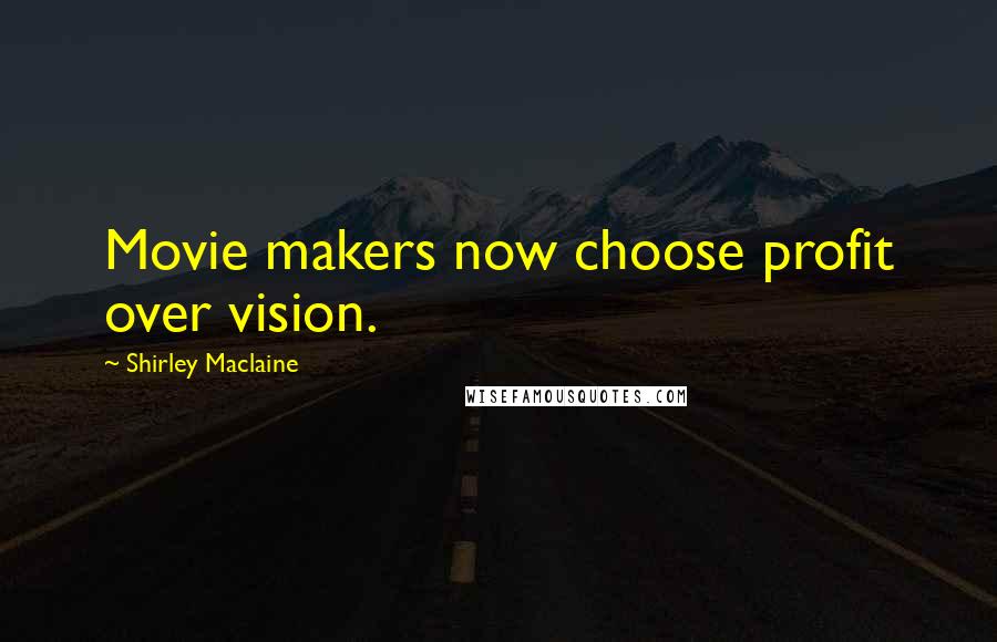 Shirley Maclaine Quotes: Movie makers now choose profit over vision.