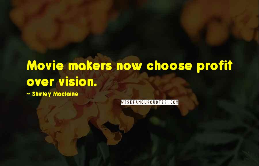 Shirley Maclaine Quotes: Movie makers now choose profit over vision.