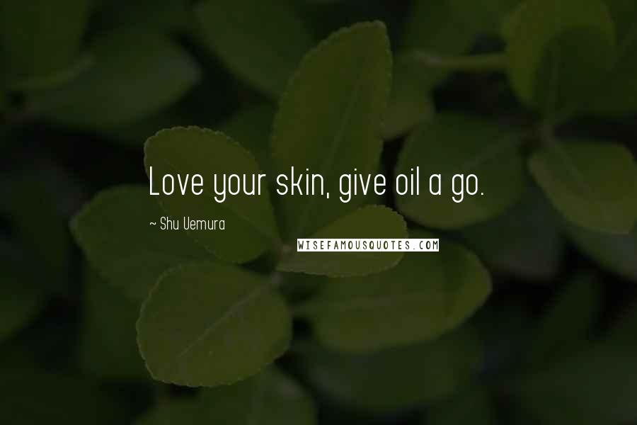 Shu Uemura Quotes: Love your skin, give oil a go.