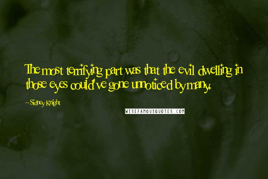 Sidney Knight Quotes: The most terrifying part was that the evil dwelling in those eyes could've gone unnoticed by many.