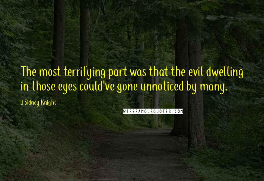 Sidney Knight Quotes: The most terrifying part was that the evil dwelling in those eyes could've gone unnoticed by many.