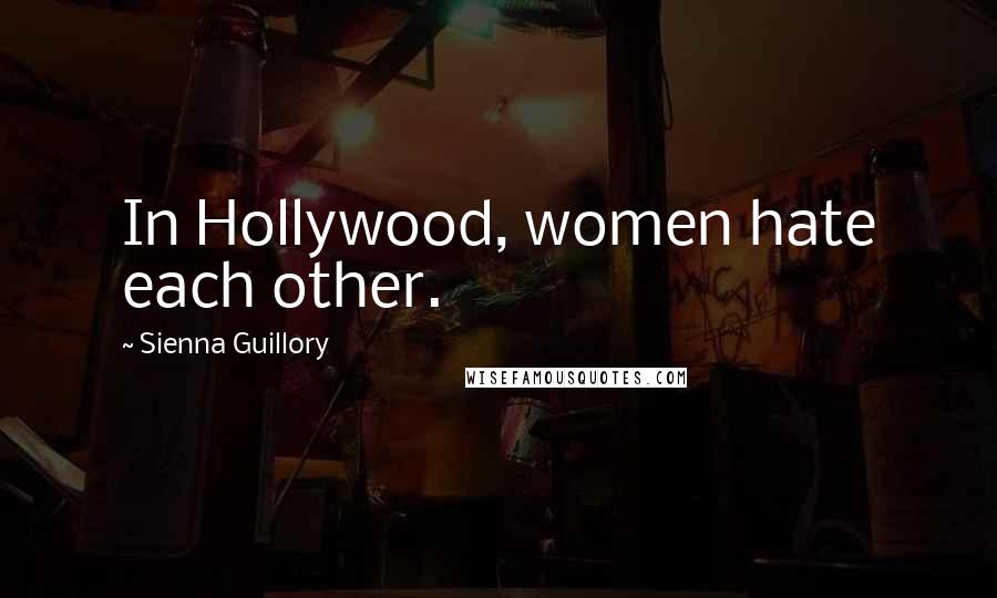 Sienna Guillory Quotes: In Hollywood, women hate each other.