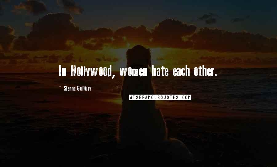 Sienna Guillory Quotes: In Hollywood, women hate each other.