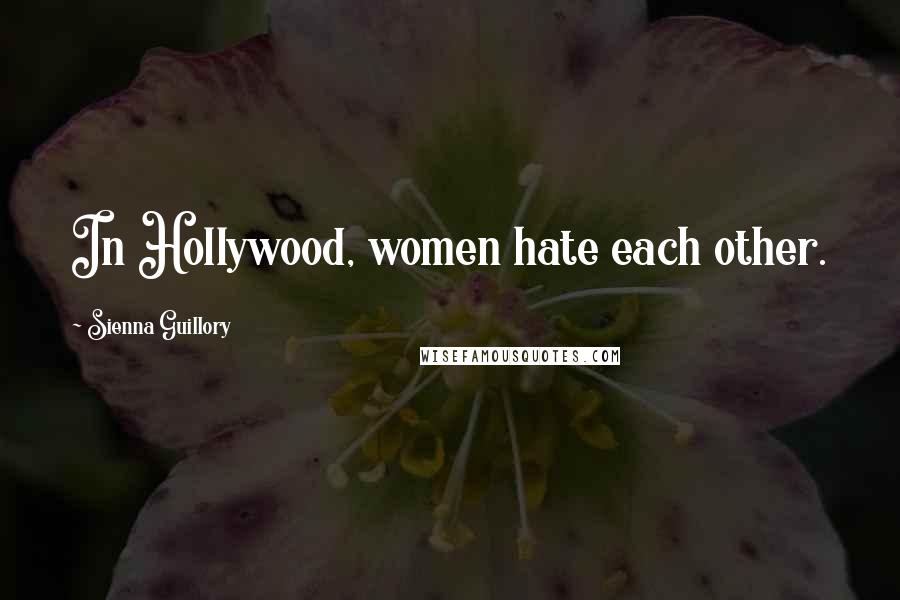 Sienna Guillory Quotes: In Hollywood, women hate each other.