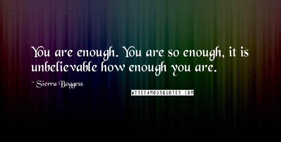 Sierra Boggess Quotes: You are enough. You are so enough, it is unbelievable how enough you are.