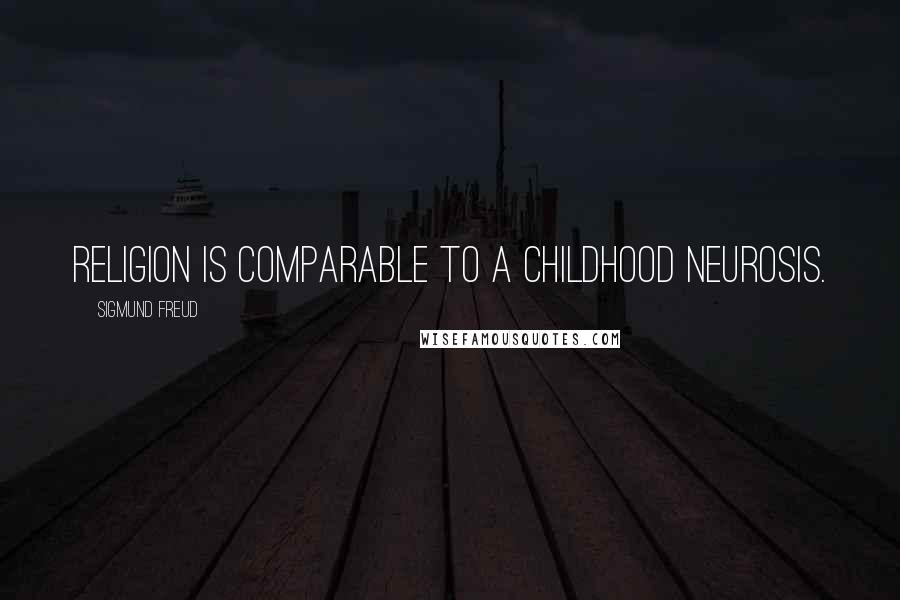 Sigmund Freud Quotes: Religion is comparable to a childhood neurosis.