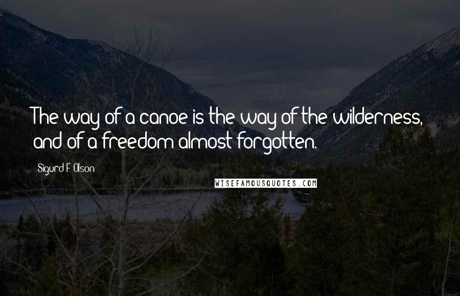 Sigurd F. Olson Quotes: The way of a canoe is the way of the wilderness, and of a freedom almost forgotten.