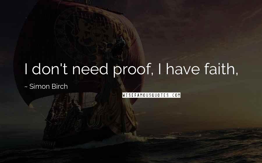 Simon Birch Quotes: I don't need proof, I have faith,