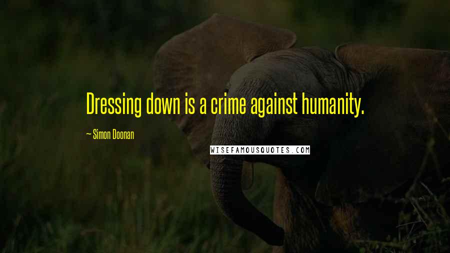 Simon Doonan Quotes: Dressing down is a crime against humanity.