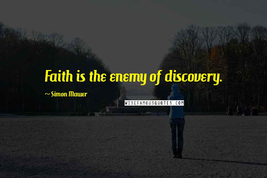 Simon Mawer Quotes: Faith is the enemy of discovery.