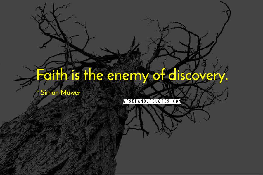 Simon Mawer Quotes: Faith is the enemy of discovery.