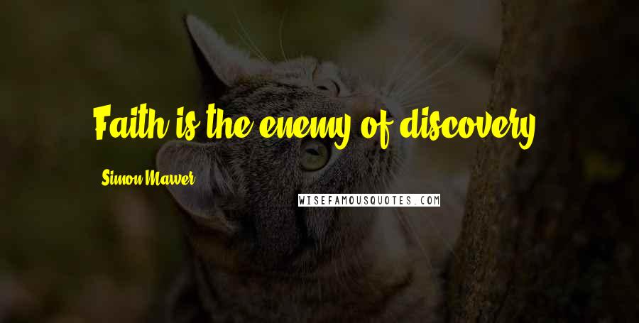 Simon Mawer Quotes: Faith is the enemy of discovery.