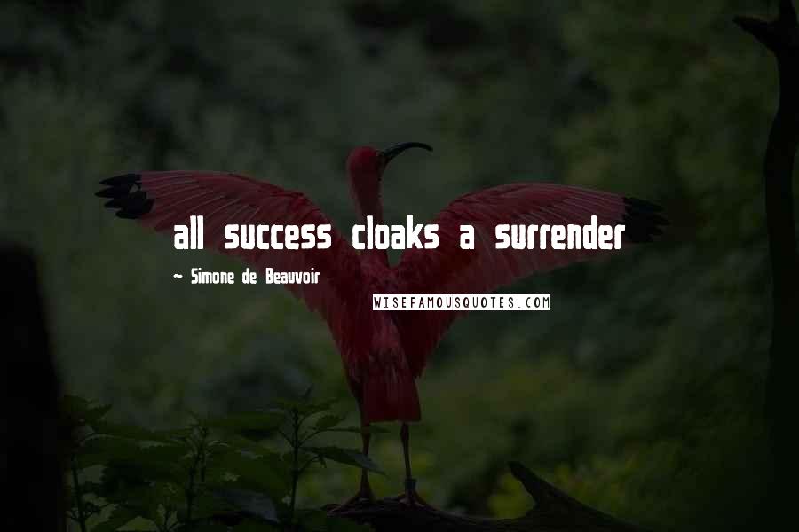 Simone De Beauvoir Quotes: all success cloaks a surrender