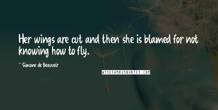 Simone De Beauvoir Quotes: Her wings are cut and then she is blamed for not knowing how to fly.