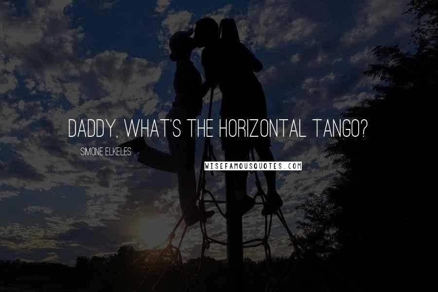 Simone Elkeles Quotes: Daddy, What's the horizontal tango?