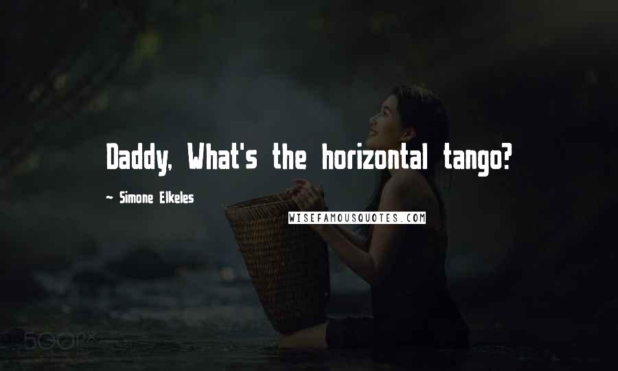 Simone Elkeles Quotes: Daddy, What's the horizontal tango?