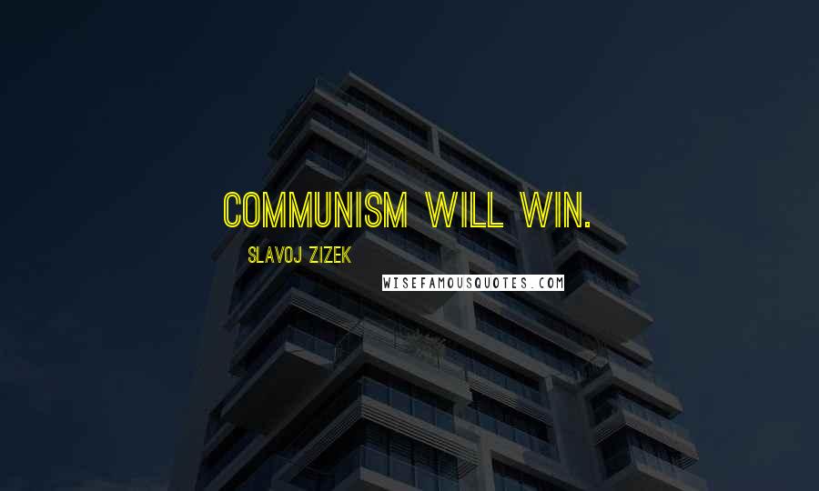 Slavoj Zizek Quotes: Communism will win.