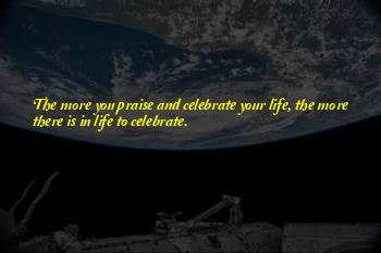 The More You Praise And Celebrate Your Life Quotes