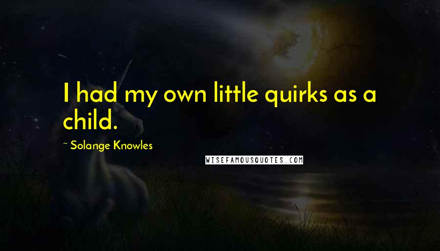 Solange Knowles Quotes: I had my own little quirks as a child.