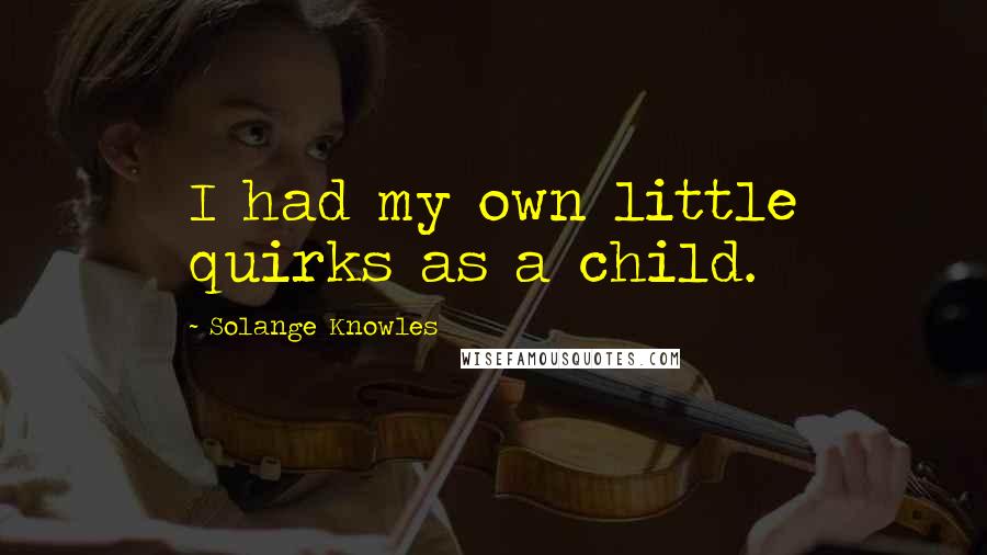 Solange Knowles Quotes: I had my own little quirks as a child.