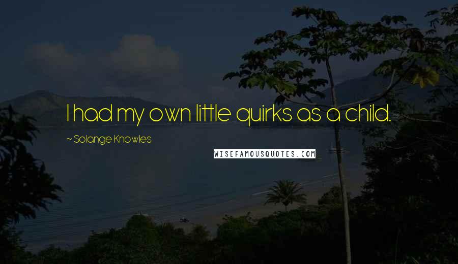 Solange Knowles Quotes: I had my own little quirks as a child.