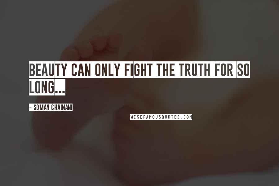 Soman Chainani Quotes: Beauty can only fight the truth for so long...