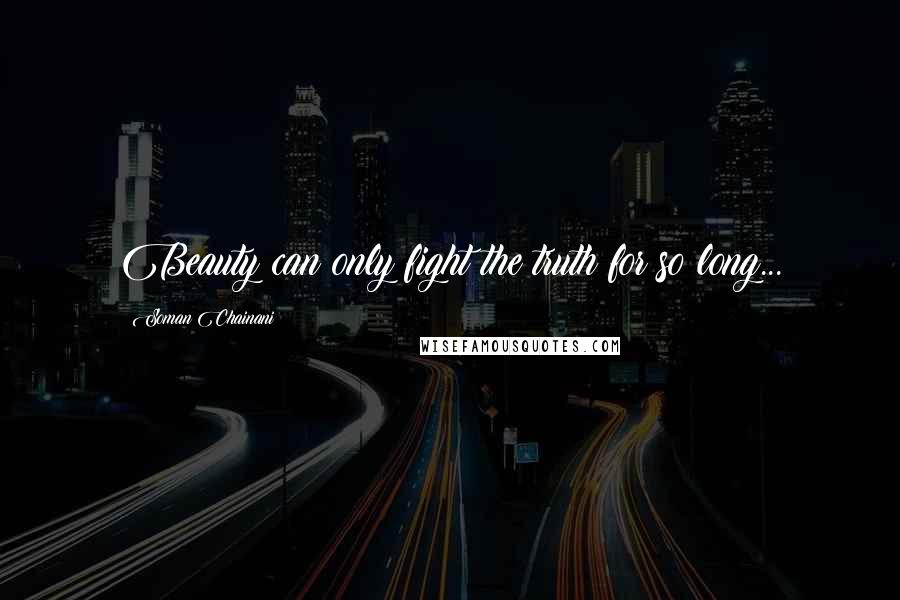 Soman Chainani Quotes: Beauty can only fight the truth for so long...