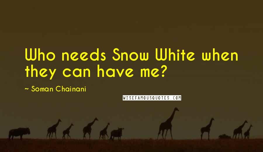 Soman Chainani Quotes: Who needs Snow White when they can have me?