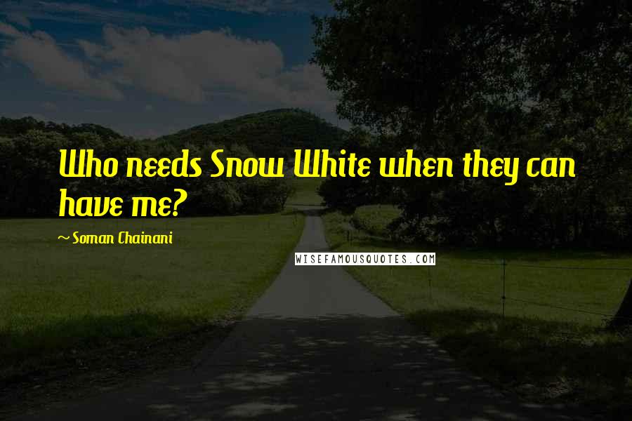 Soman Chainani Quotes: Who needs Snow White when they can have me?