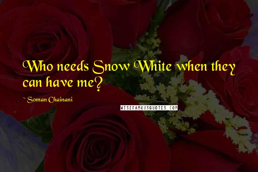 Soman Chainani Quotes: Who needs Snow White when they can have me?