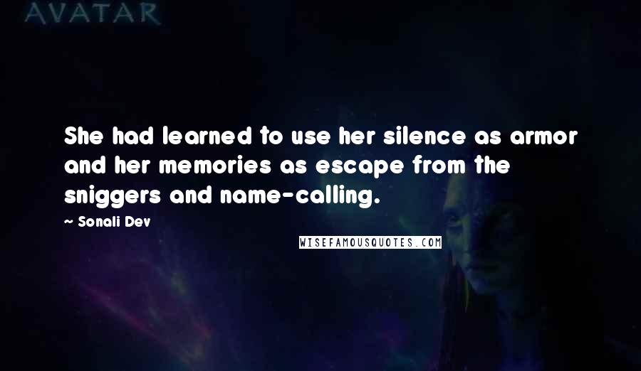 Sonali Dev Quotes: She had learned to use her silence as armor and her memories as escape from the sniggers and name-calling.