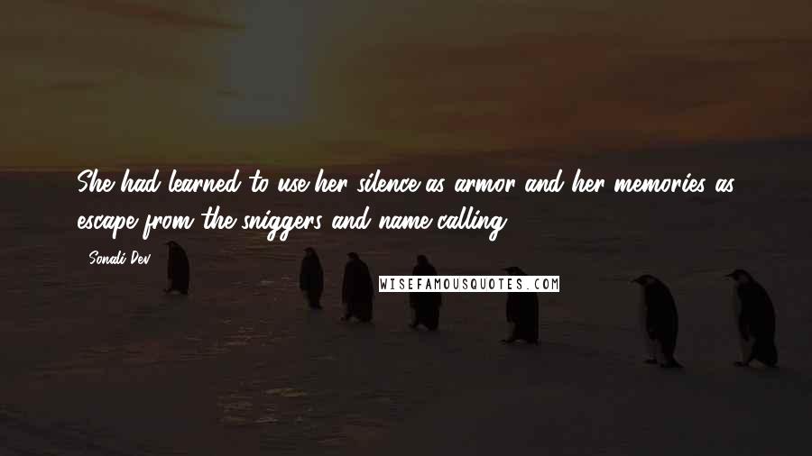 Sonali Dev Quotes: She had learned to use her silence as armor and her memories as escape from the sniggers and name-calling.