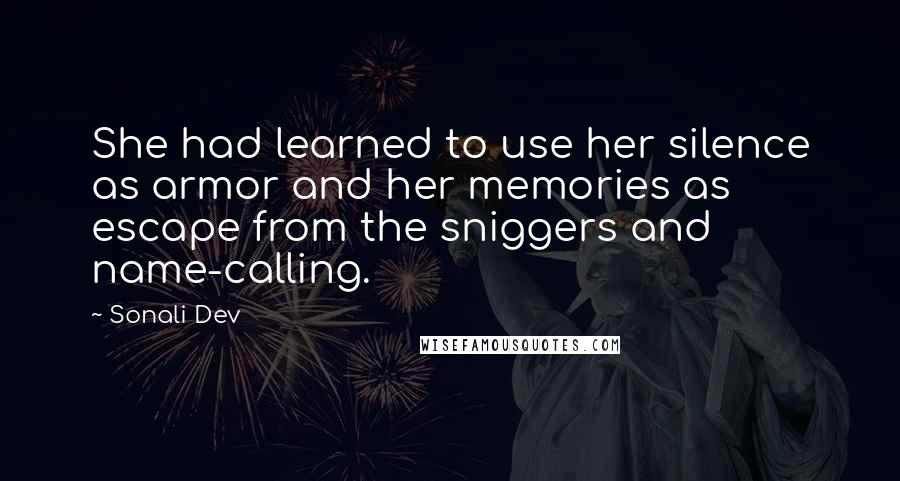 Sonali Dev Quotes: She had learned to use her silence as armor and her memories as escape from the sniggers and name-calling.