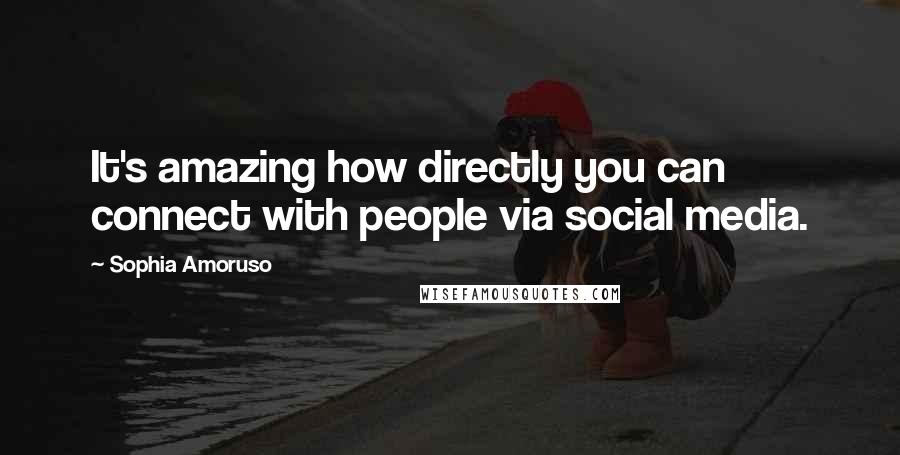 Sophia Amoruso Quotes: It's amazing how directly you can connect with people via social media.