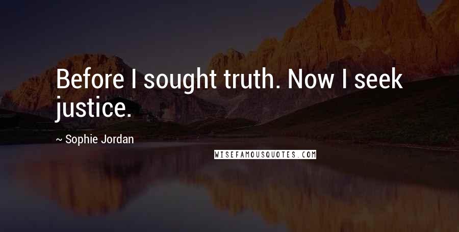 Sophie Jordan Quotes: Before I sought truth. Now I seek justice.