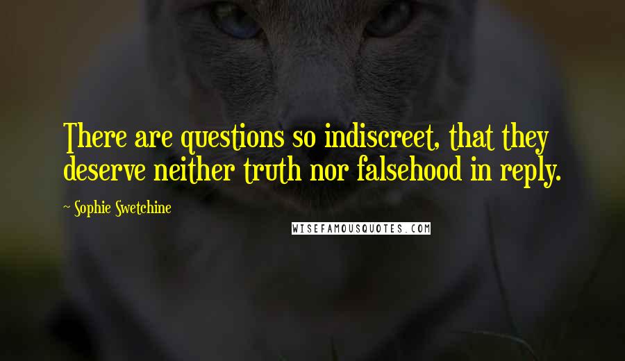 Sophie Swetchine Quotes: There are questions so indiscreet, that they deserve neither truth nor falsehood in reply.