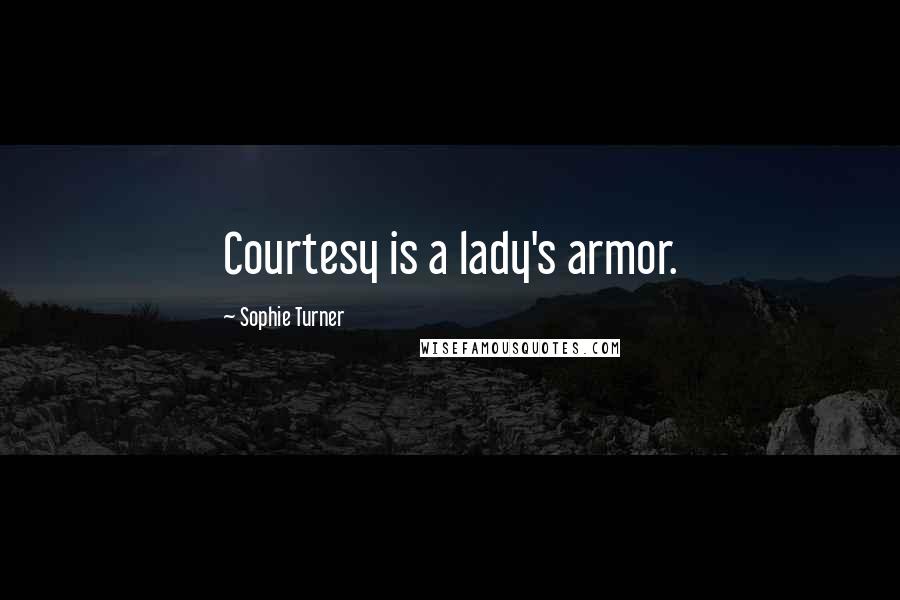 Sophie Turner Quotes: Courtesy is a lady's armor.