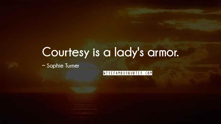 Sophie Turner Quotes: Courtesy is a lady's armor.