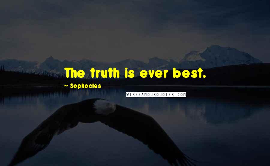 Sophocles Quotes: The truth is ever best.