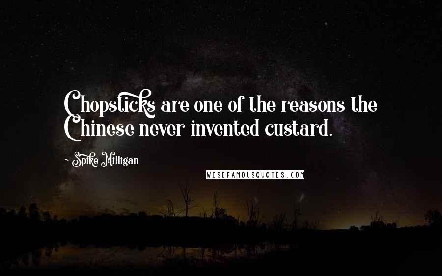 Spike Milligan Quotes: Chopsticks are one of the reasons the Chinese never invented custard.