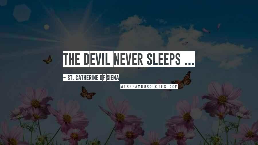 St. Catherine Of Siena Quotes: The devil never sleeps ...