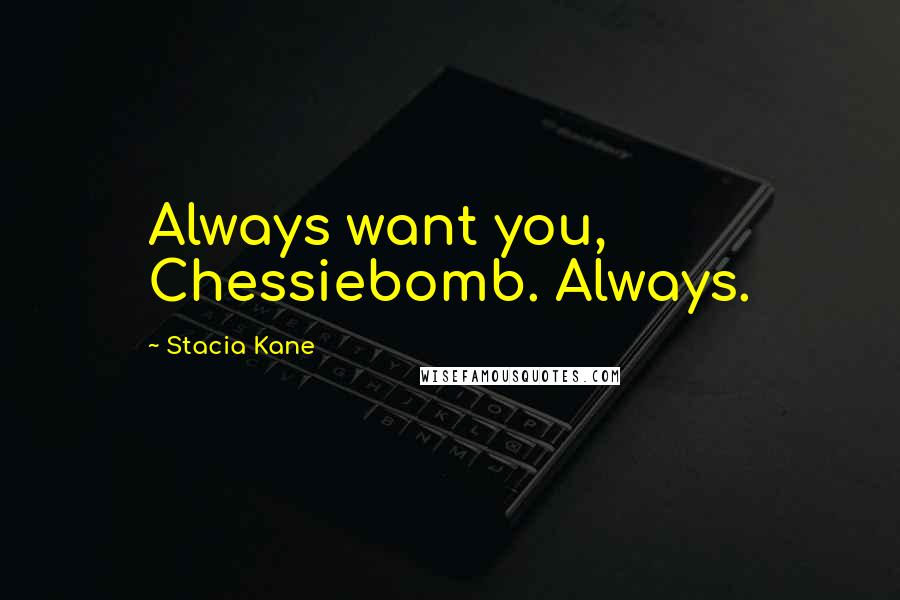 Stacia Kane Quotes: Always want you, Chessiebomb. Always.