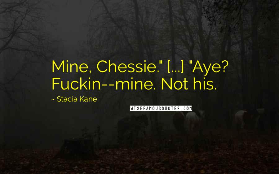 Stacia Kane Quotes: Mine, Chessie." [...] "Aye? Fuckin--mine. Not his.