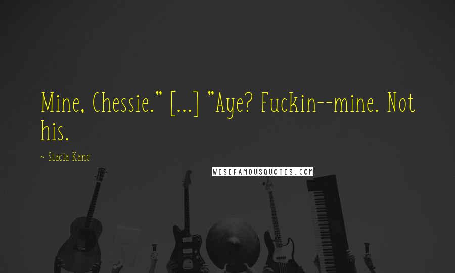 Stacia Kane Quotes: Mine, Chessie." [...] "Aye? Fuckin--mine. Not his.