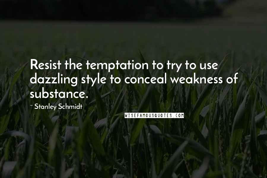 Stanley Schmidt Quotes: Resist the temptation to try to use dazzling style to conceal weakness of substance.