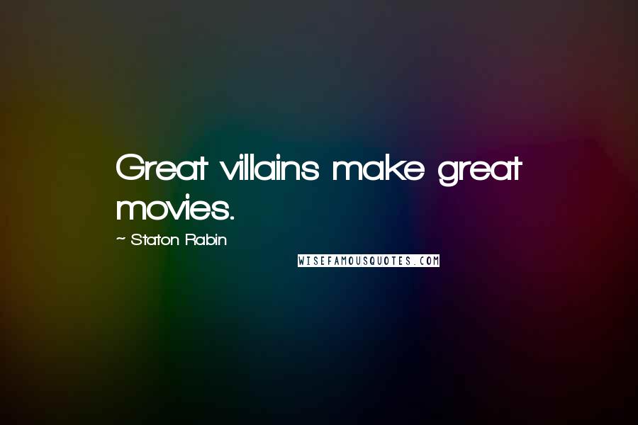 Staton Rabin Quotes: Great villains make great movies.