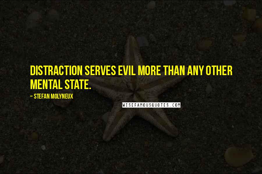 Stefan Molyneux Quotes: Distraction serves evil more than any other mental state.