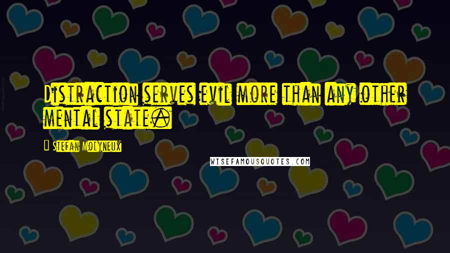 Stefan Molyneux Quotes: Distraction serves evil more than any other mental state.