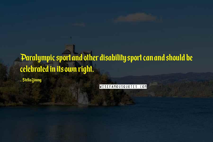 Stella Young Quotes: Paralympic sport and other disability sport can and should be celebrated in its own right.