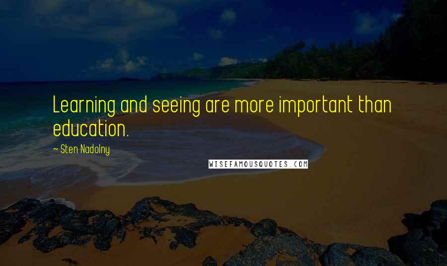 Sten Nadolny Quotes: Learning and seeing are more important than education.